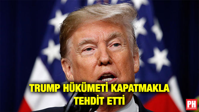 TRUMP HÜKÜMETİ KAPATMAKLA TEHDİT ETTİ