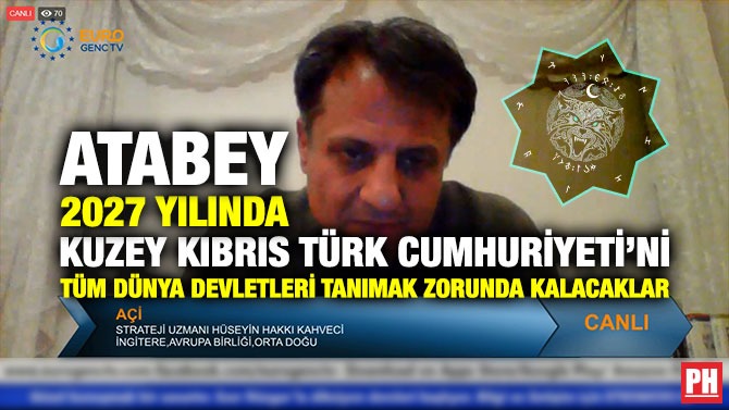 ATABEY: “2027 YILINDA KUZEY KIBRIS TÜRK CUMHURİYETİ’Nİ TÜM DÜNYA DEVLETLERİ TANIMAK ZORUNDA KALACAKLAR”