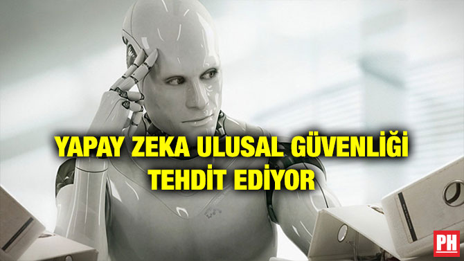 YAPAY ZEKA ULUSAL GÜVENLİĞİ TEHDİT EDİYOR