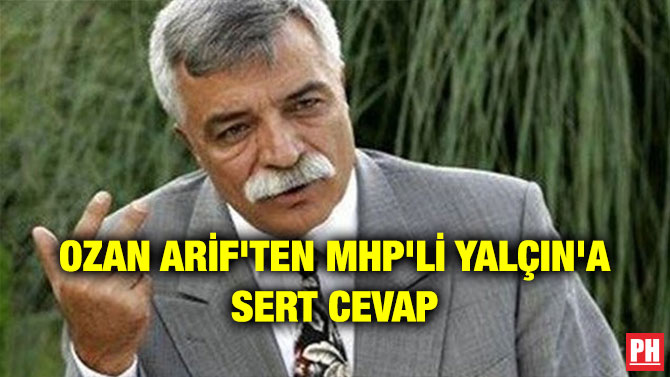 OZAN ARİF’TEN MHP’Lİ YALÇIN’A SERT CEVAP