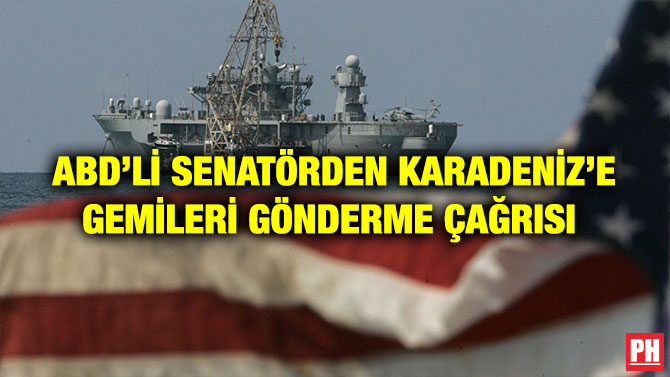ABD’Lİ SENATÖRDEN KARADENİZ’E GEMİLERİ GÖNDERME ÇAĞRISI