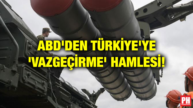 ABD’DEN TÜRKİYE’YE ‘VAZGEÇİRME’ HAMLESİ!