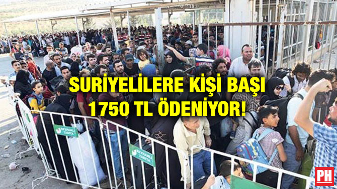 SURİYELİLERE KİŞİ BAŞI 1750 TL ÖDENİYOR!
