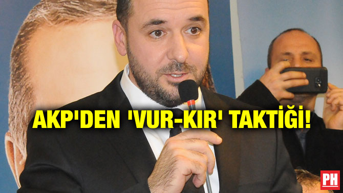 AKP’DEN ‘VUR-KIR’ TAKTİĞİ!