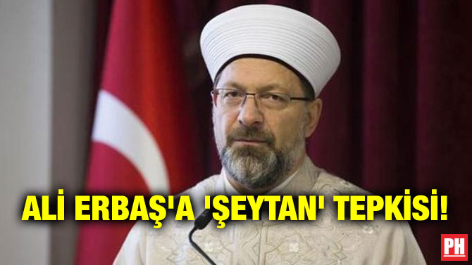 ALİ ERBAŞ’A ‘ŞEYTAN’ TEPKİSİ!