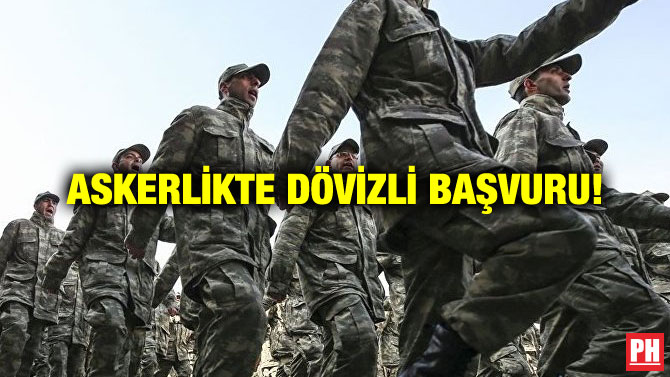 ASKERLİKTE DÖVİZLİ BAŞVURU!