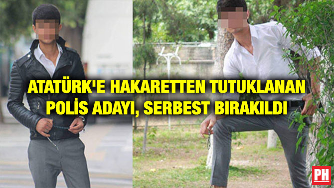 ATATÜRK’E HAKARETTEN TUTUKLANAN POLİS ADAYI, SERBEST BIRAKILDI