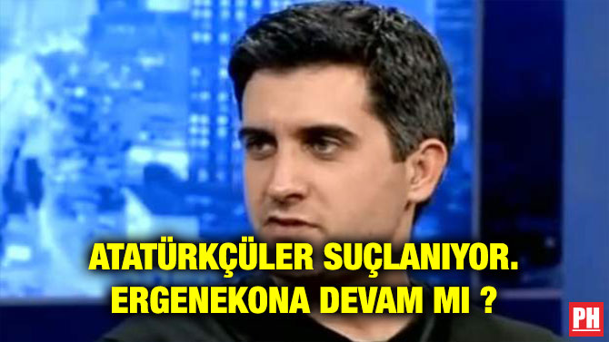 ATATÜRKÇÜLER SUÇLANIYOR. ERGENEKONA DEVAM MI ?