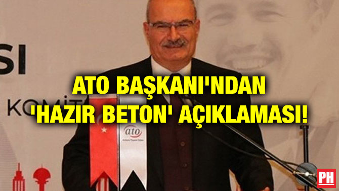 ATO BAŞKANI’NDAN ‘HAZIR BETON’ AÇIKLAMASI!