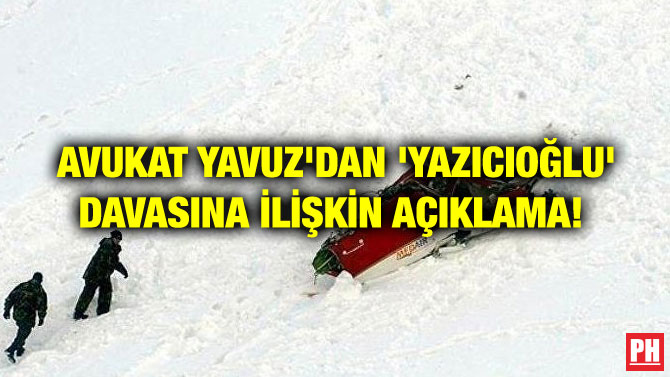 AVUKAT YAVUZ’DAN ‘YAZICIOĞLU’ DAVASINA İLİŞKİN AÇIKLAMA!