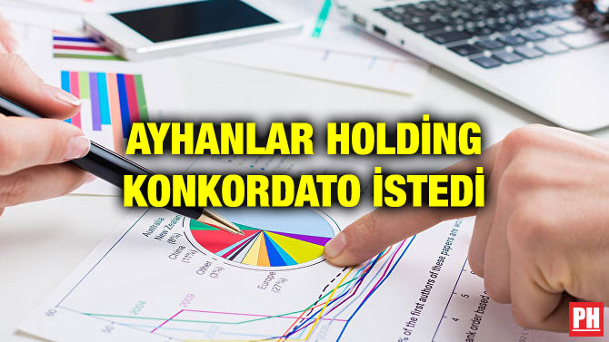 AYHANLAR HOLDİNG KONKORDATO İSTEDİ
