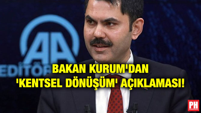 BAKAN KURUM’DAN ‘KENTSEL DÖNÜŞÜM’ AÇIKLAMASI!