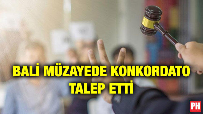 BALİ MÜZAYEDE KONKORDATO TALEP ETTİ