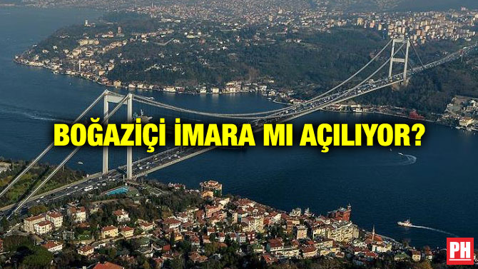 BOĞAZİÇİ İMARA MI AÇILIYOR?