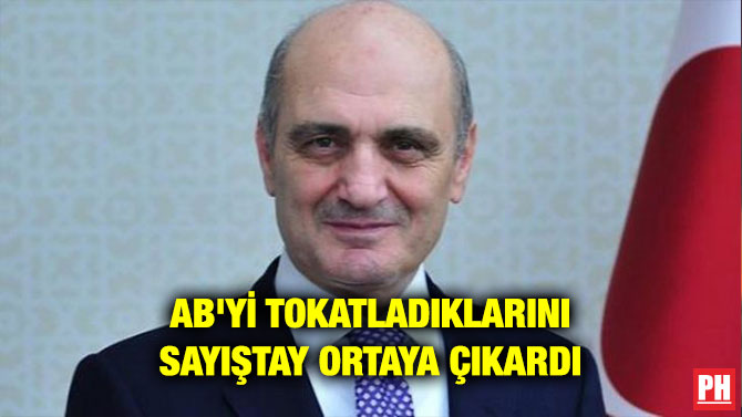 AB’Yİ TOKATLADIKLARINI SAYIŞTAY ORTAYA ÇIKARDI