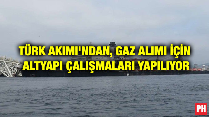 TÜRK AKIMI’NDAN, GAZ ALIMI İÇİN ALTYAPI ÇALIŞMALARI YAPILIYOR