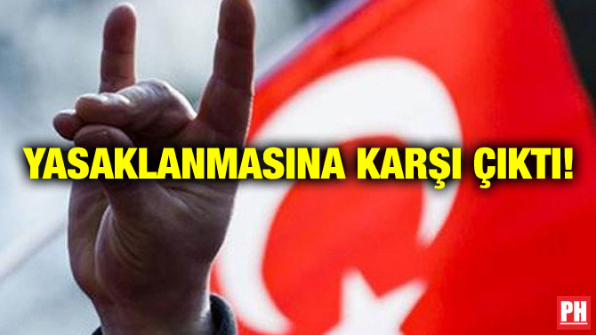 YASAKLANMASINA KARŞI ÇIKTI!