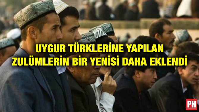 UYGUR TÜRKLERİNE YAPILAN ZULÜMLERİN BİR YENİSİ DAHA EKLENDİ