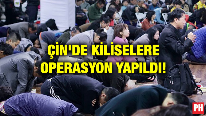 ÇİN’DE KİLİSELERE OPERASYON YAPILDI!