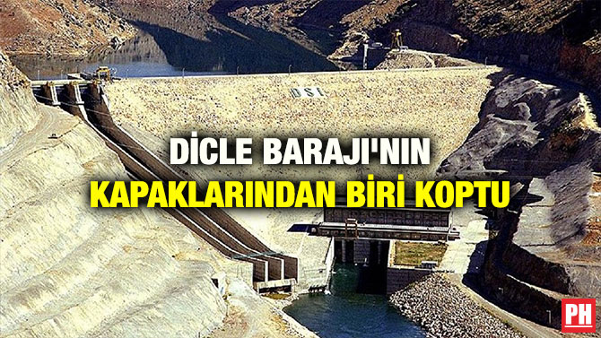 DİCLE BARAJI’NIN KAPAKLARINDAN BİRİ KOPTU