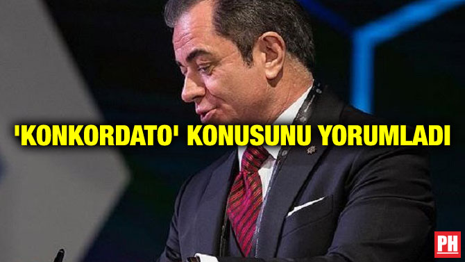 ‘KONKORDATO’ KONUSUNU YORUMLADI
