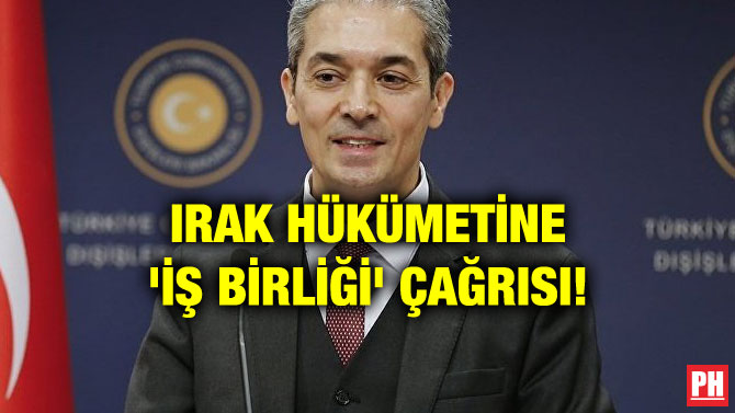 IRAK HÜKÜMETİNE ‘İŞ BİRLİĞİ’ ÇAĞRISI!