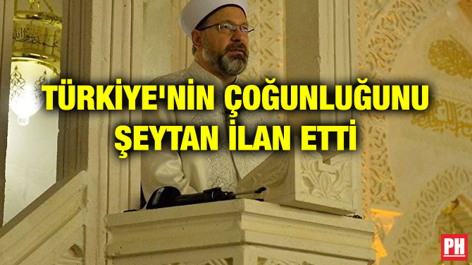 TÜRKİYE’NİN ÇOĞUNLUĞUNU ŞEYTAN İLAN ETTİ!