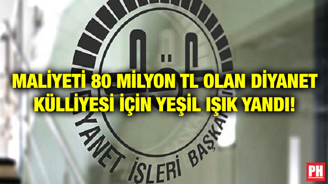 MALİYETİ 80 MİLYON TL OLAN DİYANET KÜLLİYESİ İÇİN YEŞİL IŞIK YANDI!