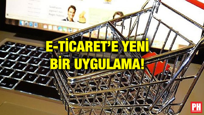 E-TİCARET’E YENİ BİR UYGULAMA!