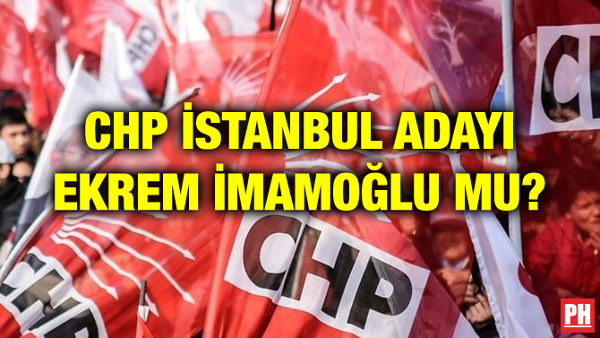 CHP İSTANBUL ADAYI EKREM İMAMOĞLU MU?