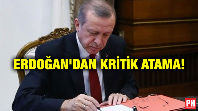 ERDOĞAN’DAN KRİTİK ATAMA!
