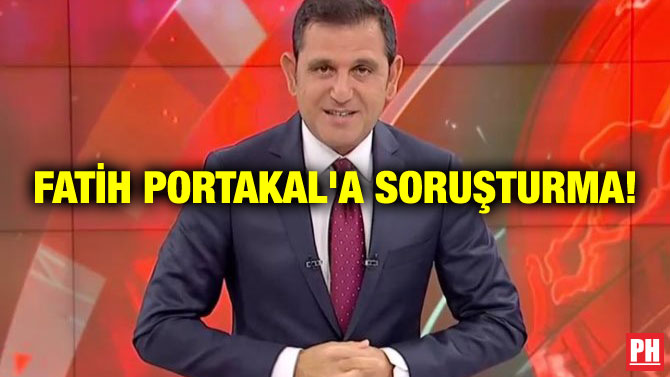 FATİH PORTAKAL’A SORUŞTURMA!