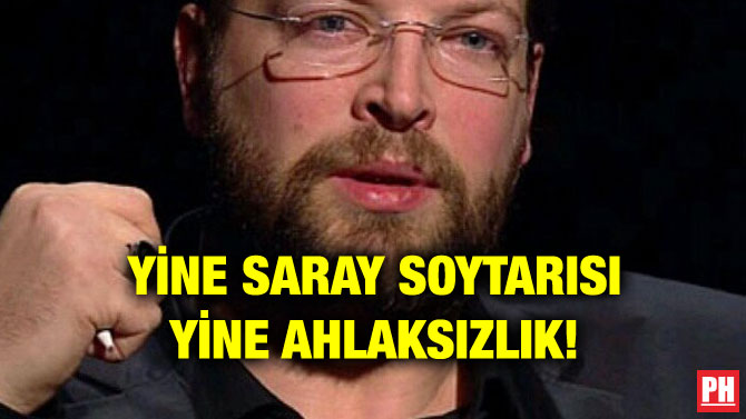 YİNE SARAY SOYTARISI YİNE AHLAKSIZLIK!
