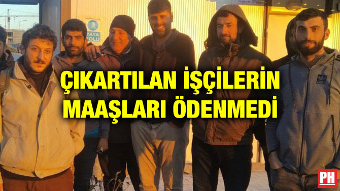 ÇIKARTILAN İŞÇİLERİN MAAŞLARI ÖDENMEDİ