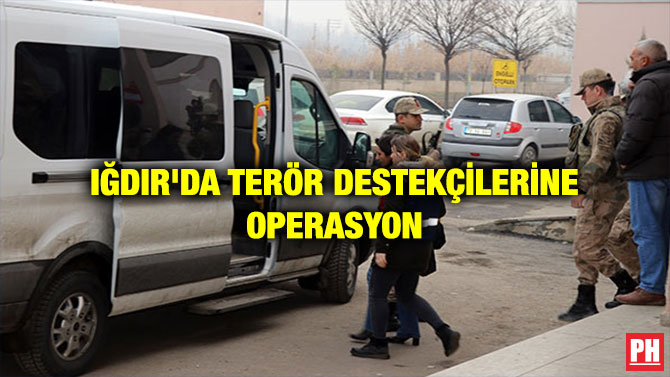 IĞDIR’DA TERÖR DESTEKÇİLERİNE OPERASYON