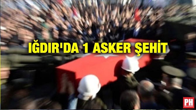 IĞDIR’DA 1 ASKER ŞEHİT