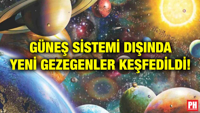 GÜNEŞ SİSTEMİ DIŞINDA YENİ GEZEGENLER KEŞFEDİLDİ!