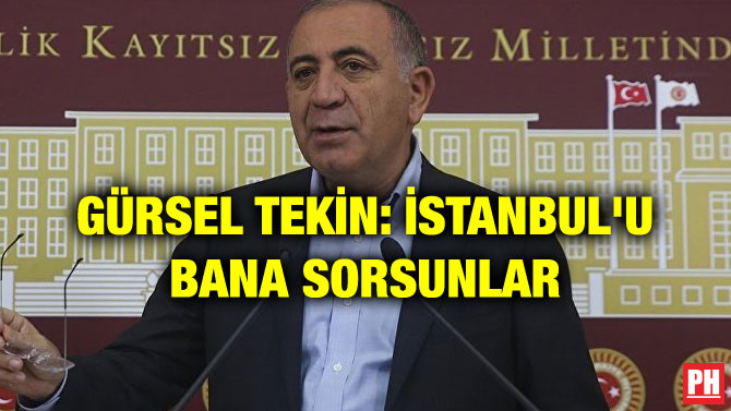 GÜRSEL TEKİN: İSTANBUL’U BANA SORSUNLAR