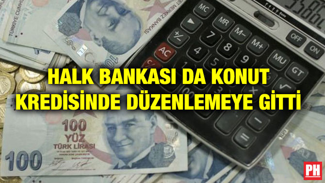 HALK BANKASI DA KONUT KREDİSİNDE DÜZENLEMEYE GİTTİ