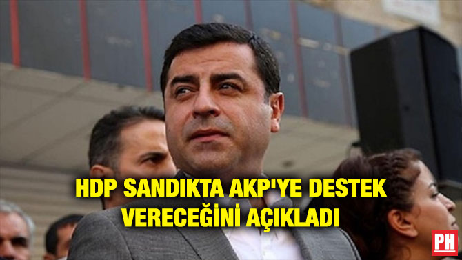 HDP SANDIKTA AKP’YE DESTEK VERECEĞİNİ AÇIKLADI