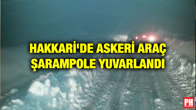 HAKKARİ’DE ASKERİ ARAÇ ŞARAMPOLE YUVARLANDI