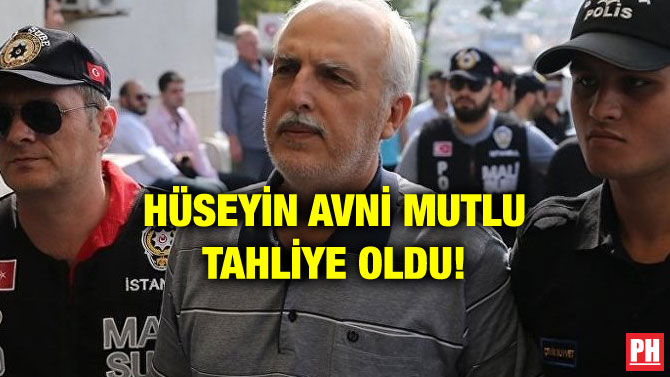 HÜSEYİN AVNİ MUTLU TAHLİYE OLDU!