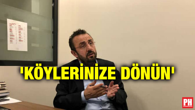 ‘KÖYLERİNİZE DÖNÜN’
