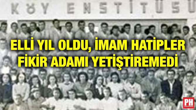 ELLİ YIL OLDU, İMAM HATİPLER FİKİR ADAMI YETİŞTİREMEDİ