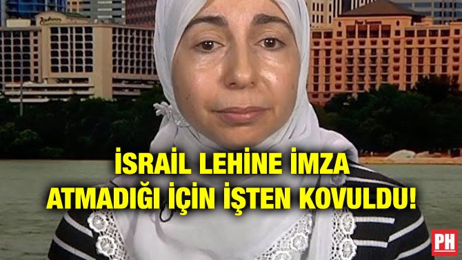 İSRAİL LEHİNE İMZA ATMADIĞI İÇİN İŞTEN KOVULDU!