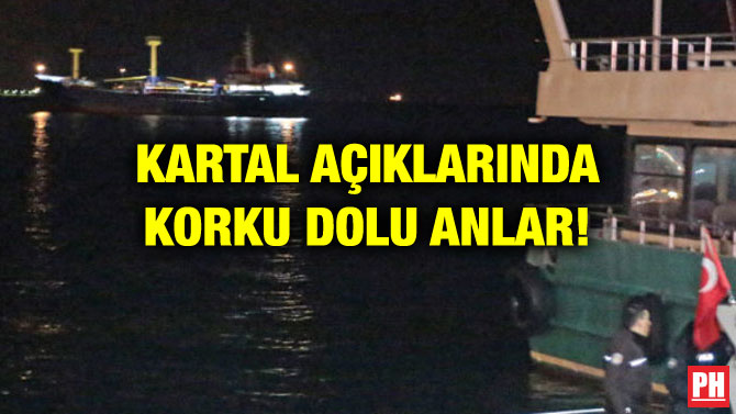 KARTAL AÇIKLARINDA KORKU DOLU ANLAR!