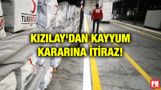 KIZILAY’DAN ‘KAYYUM KARARINA’ İTİRAZ!