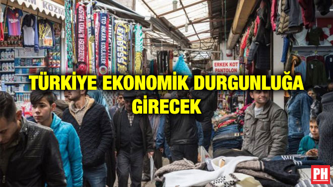 TÜRKİYE EKONOMİK DURGUNLUĞA GİRECEK