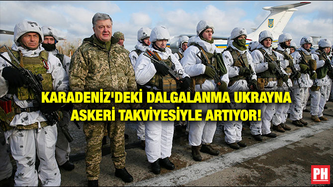 KARADENİZ’DEKİ DALGALANMA UKRAYNA ASKERİ TAKVİYESİYLE ARTIYOR!