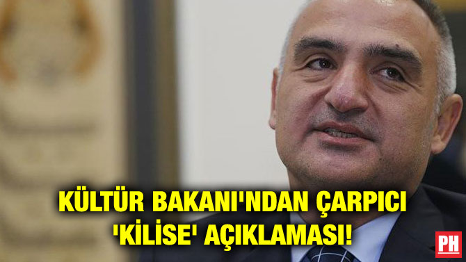 KÜLTÜR BAKANI’NDAN ÇARPICI ‘KİLİSE’ AÇIKLAMASI!